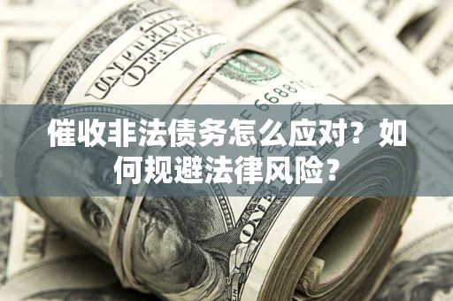 北京催收非法债务怎么应对？如何规避法律风险？
