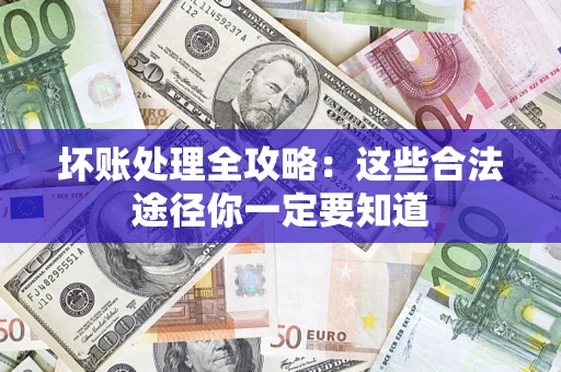 北京坏账处理全攻略：这些合法途径你一定要知道