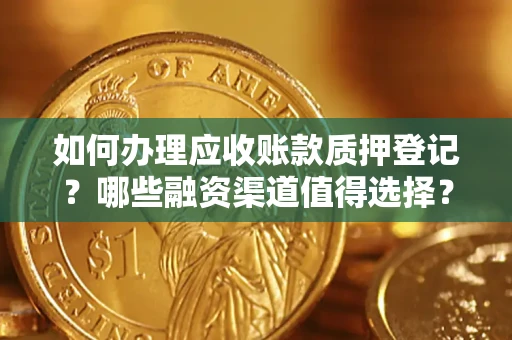 北京如何办理应收账款质押登记？哪些融资渠道值得选择？