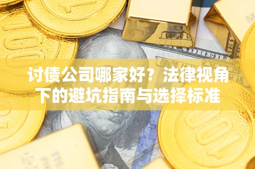 北京讨债公司哪家好？法律视角下的避坑指南与选择标准