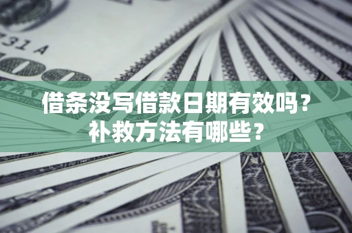北京借条没写借款日期有效吗？补救方法有哪些？