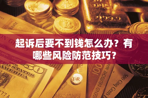 北京起诉后要不到钱怎么办?有哪些风险防范技巧? 北京起诉后要不到钱怎么办?有哪些风险防范技巧?