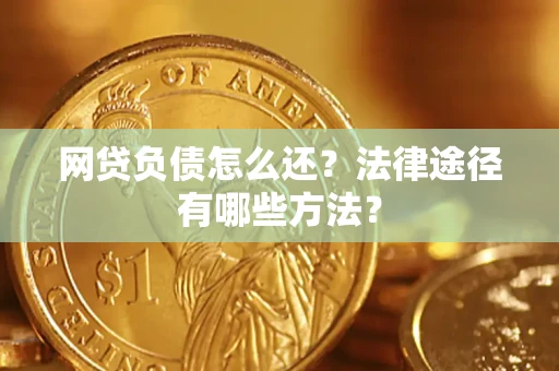 北京网贷负债怎么还？法律途径有哪些方法？