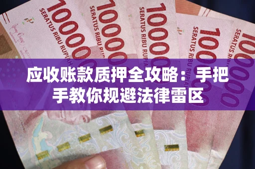 北京应收账款质押全攻略：手把手教你规避法律雷区