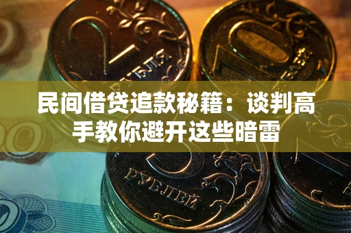 北京民间借贷追款秘籍：谈判高手教你避开这些暗雷