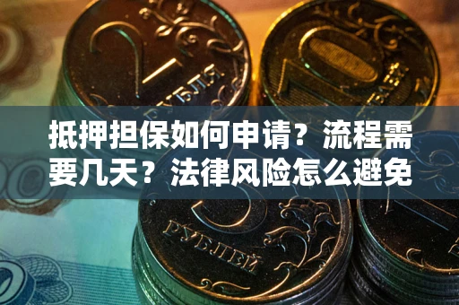 北京抵押担保如何申请？流程需要几天？法律风险怎么避免？避坑指南