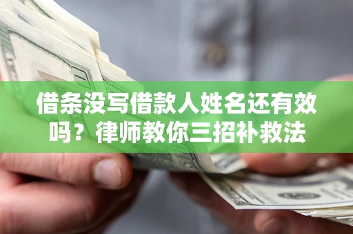 北京借条没写借款人姓名还有效吗？律师教你三招补救法