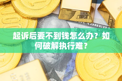 北京起诉后要不到钱怎么办？如何破解执行难？