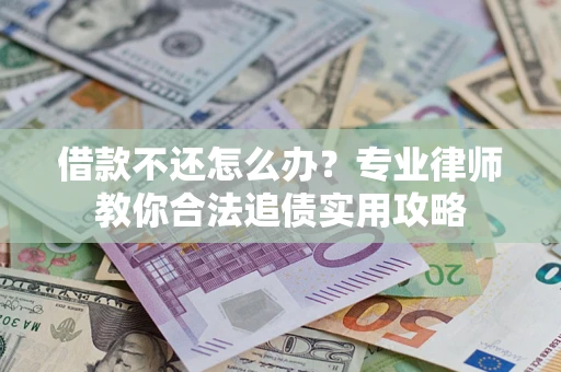 北京借款不还怎么办？专业律师教你合法追债实用攻略