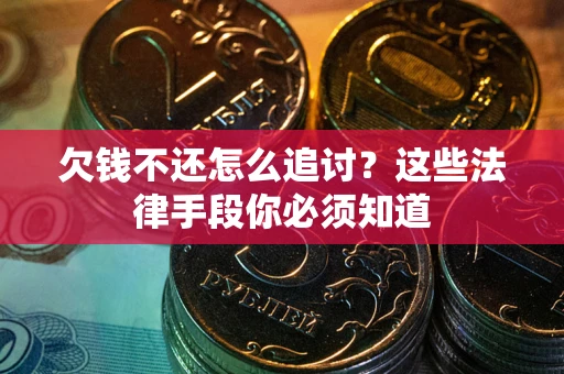 北京欠钱不还怎么追讨？这些法律手段你必须知道