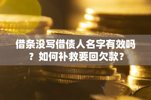 北京借条没写借债人名字有效吗？如何补救要回欠款？