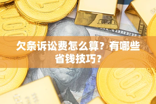 北京欠条诉讼费怎么算？有哪些省钱技巧？