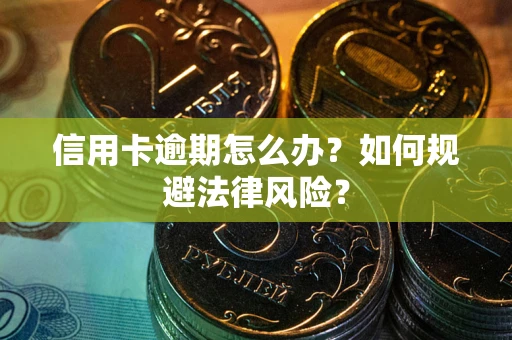北京信用卡逾期怎么办？如何规避法律风险？