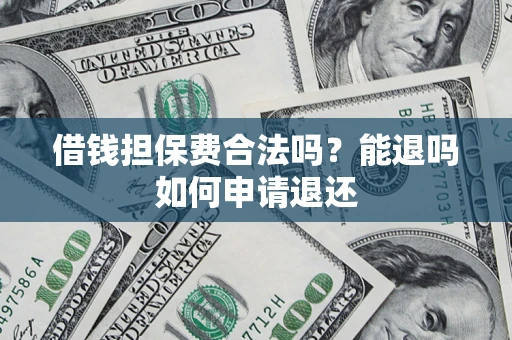 北京借钱担保费合法吗？能退吗如何申请退还