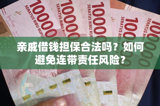北京亲戚借钱担保合法吗？如何避免连带责任风险？