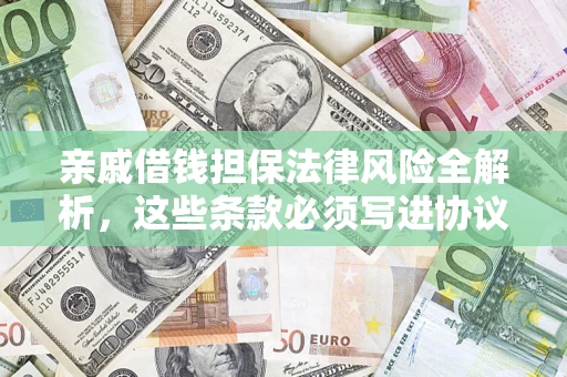 北京亲戚借钱担保法律风险全解析，这些条款必须写进协议