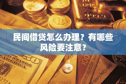 北京民间借贷怎么办理？有哪些风险要注意？