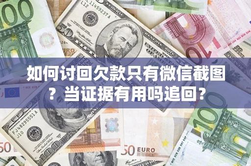 北京如何讨回欠款只有微信截图？当证据有用吗追回？