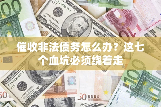 北京催收非法债务怎么办？这七个血坑必须绕着走