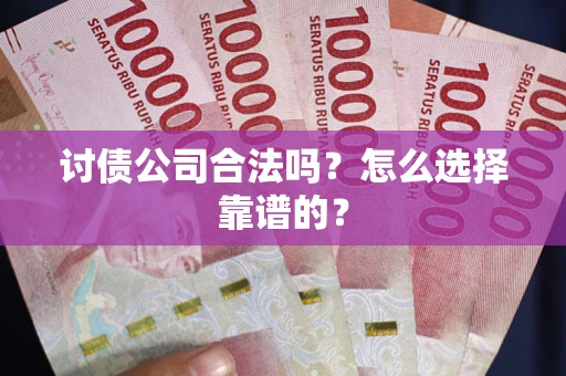 北京讨债公司合法吗？怎么选择靠谱的？