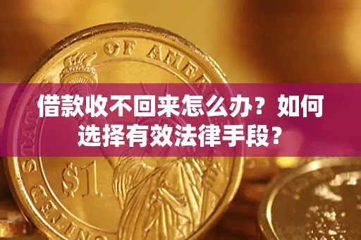 北京借款收不回来怎么办？如何选择有效法律手段？