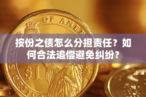北京按份之债怎么分担责任？如何合法追偿避免纠纷？