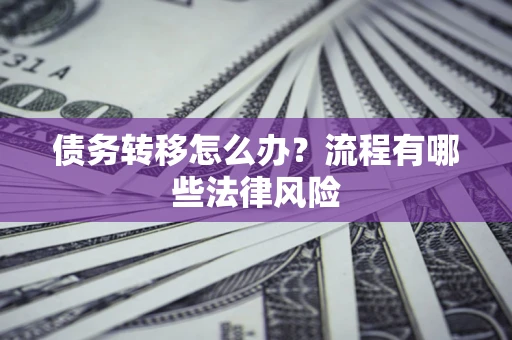 北京债务转移怎么办？流程有哪些法律风险