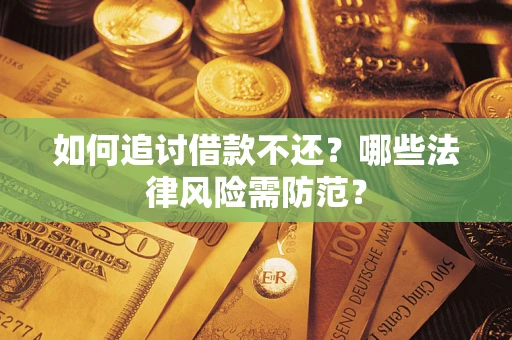 北京如何追讨借款不还？哪些法律风险需防范？